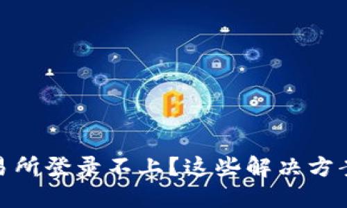 : 数字货币交易所登录不上？这些解决方案助你轻松应对