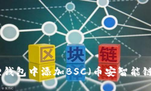 如何在小狐狸钱包中添加BSC（币安智能链）的详细步骤