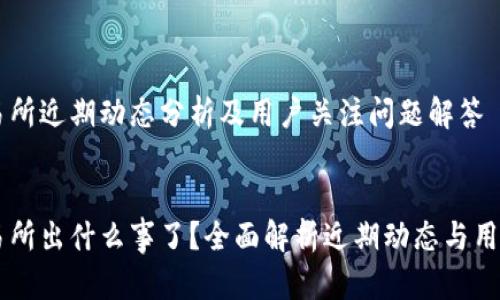 OK交易所近期动态分析及用户关注问题解答


OK交易所出什么事了？全面解析近期动态与用户关切