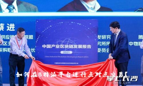 如何在B特派平台进行点对点交易？