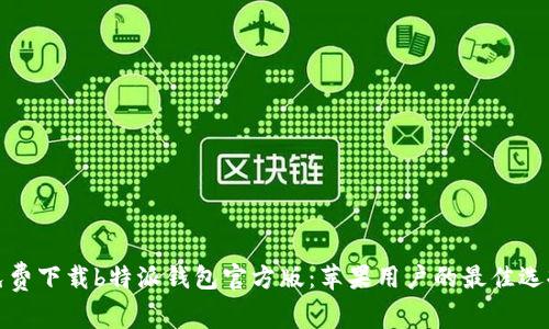 免费下载b特派钱包官方版：苹果用户的最佳选择