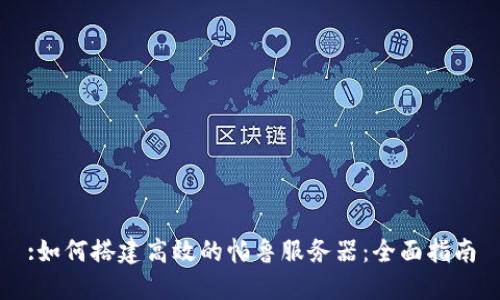 :如何搭建高效的帕鲁服务器：全面指南