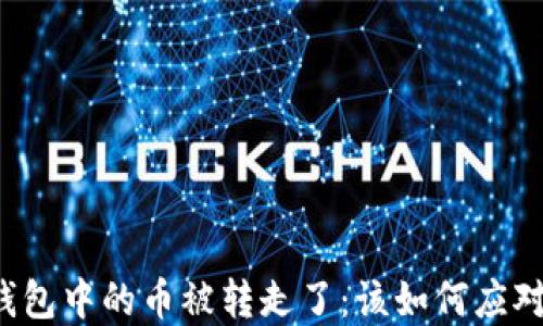 
区块链钱包中的币被转走了：该如何应对与防范？