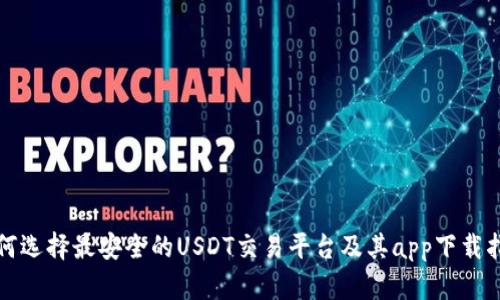如何选择最安全的USDT交易平台及其app下载指南