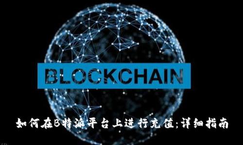 如何在B特派平台上进行充值：详细指南