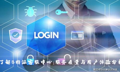了解B特派客服中心：服务质量与用户体验分析