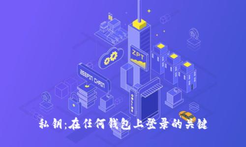 私钥：在任何钱包上登录的关键
